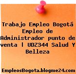 Trabajo Empleo Bogotá Empleo de Administrador punto de venta | UDZ344 Salud Y Belleza