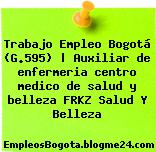 Trabajo Empleo Bogotá (G.595) | Auxiliar de enfermeria centro medico de salud y belleza FRKZ Salud Y Belleza