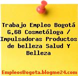 Trabajo Empleo Bogotá G.68 Cosmetóloga / Impulsadoras Productos de belleza Salud Y Belleza