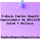 Trabajo Empleo Bogotá Impulsadora de BELLEZA Salud Y Belleza
