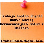 Trabajo Empleo Bogotá OG857 &8211; Dermoconsejera Salud Y Belleza