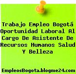 Trabajo Empleo Bogotá Oportunidad Laboral Al Cargo De Asistente De Recursos Humanos Salud Y Belleza