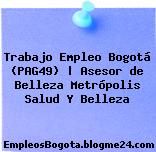 Trabajo Empleo Bogotá (PAG49) | Asesor de Belleza Metrópolis Salud Y Belleza