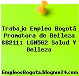 Trabajo Empleo Bogotá Promotora de Belleza &8211; LGN562 Salud Y Belleza