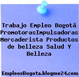 Trabajo Empleo Bogotá PromotorasImpulsadoras Mercaderista Productos de belleza Salud Y Belleza