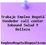 Trabajo Empleo Bogotá Vendedor call center Inbound Salud Y Belleza