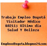 Trabajo Empleo Bogotá Visitador Médico &8211; Ultimo dia Salud Y Belleza
