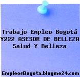 Trabajo Empleo Bogotá Y222 ASESOR DE BELLEZA Salud Y Belleza