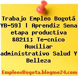 Trabajo Empleo Bogotá YB-59] | Aprendiz Sena etapa productiva &8211; Te?cnico Auxiliar administrativo Salud Y Belleza