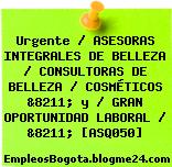 Urgente / ASESORAS INTEGRALES DE BELLEZA / CONSULTORAS DE BELLEZA / COSMÉTICOS &8211; y / GRAN OPORTUNIDAD LABORAL / &8211; [ASQ050]
