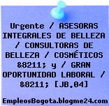 Urgente / ASESORAS INTEGRALES DE BELLEZA / CONSULTORAS DE BELLEZA / COSMÉTICOS &8211; y / GRAN OPORTUNIDAD LABORAL / &8211; [JB.04]