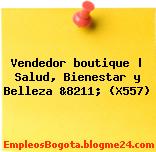 Vendedor boutique | Salud, Bienestar y Belleza &8211; (X557)