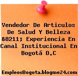 Vendedor De Articulos De Salud Y Belleza &8211; Experiencia En Canal Institucional En Bogotá D.C
