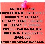 WWJ788] GrAN CONVOCATORIA PROTOCOLO HOMBRES Y MUJERES FITNESS PARA LABORAR DE JUEVES A SABADO &8211; CoNTRATACION INMEDIATA EXCELENTES INGRESOS