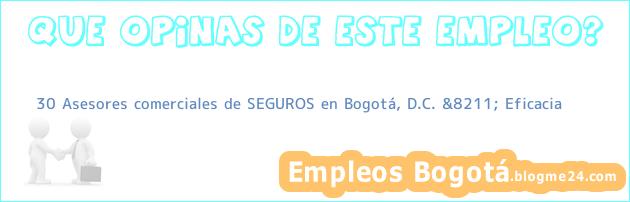 30 Asesores comerciales de SEGUROS en Bogotá, D.C. &8211; Eficacia