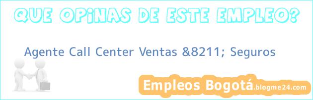 Agente Call Center Ventas &8211; Seguros