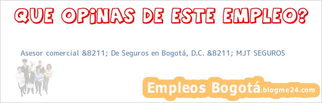 Asesor comercial &8211; De Seguros en Bogotá, D.C. &8211; MJT SEGUROS