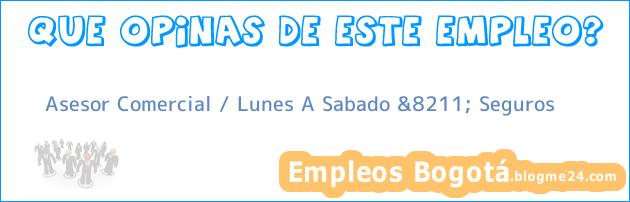 Asesor Comercial / Lunes A Sabado &8211; Seguros