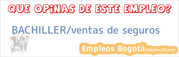 BACHILLER/ventas de seguros