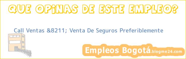 Call Ventas &8211; Venta De Seguros Preferiblemente