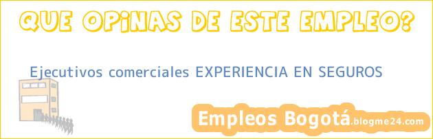 Ejecutivos comerciales EXPERIENCIA EN SEGUROS