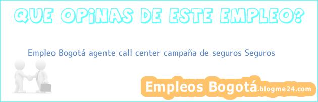 Empleo Bogotá agente call center campaña de seguros Seguros