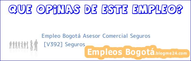 Empleo Bogotá Asesor Comercial Seguros | [V392] Seguros