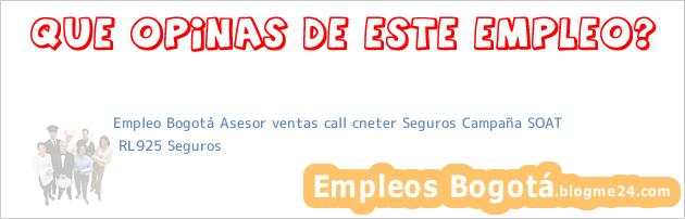 Empleo Bogotá Asesor ventas call cneter Seguros Campaña SOAT | RL925 Seguros