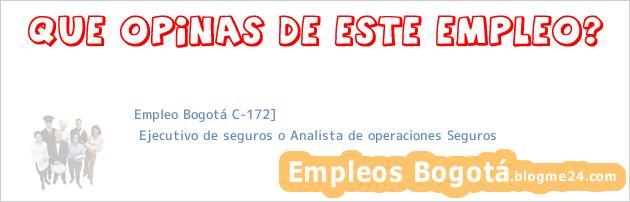 Empleo Bogotá C-172] | Ejecutivo de seguros o Analista de operaciones Seguros