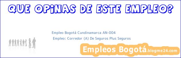 Empleo Bogotá Cundinamarca AN-004 | Empleo: Corredor (A) De Seguros Plus Seguros