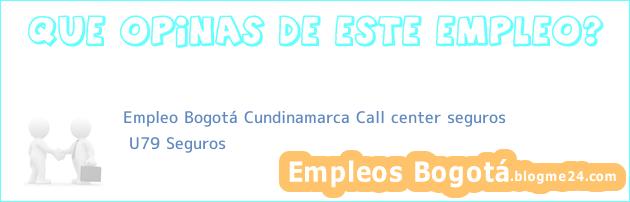 Empleo Bogotá Cundinamarca Call center seguros | U79 Seguros
