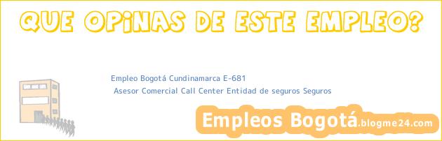 Empleo Bogotá Cundinamarca E-681 | Asesor Comercial Call Center Entidad de seguros Seguros