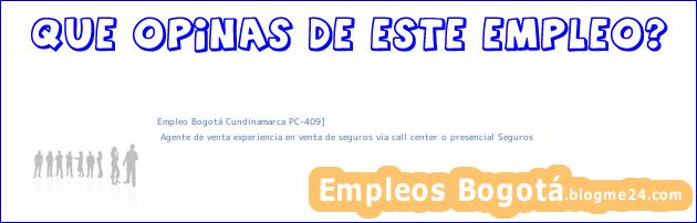 Empleo Bogotá Cundinamarca PC-409] | Agente de venta experiencia en venta de seguros via call center o presencial Seguros