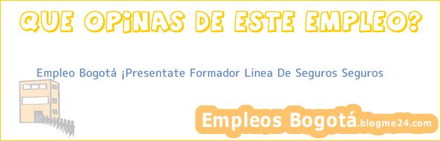 Empleo Bogotá ¡Presentate Formador Linea De Seguros Seguros