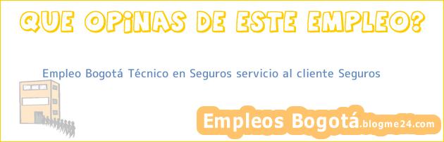 Empleo Bogotá Técnico en Seguros servicio al cliente Seguros