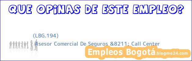 (LBG.194) | Asesor Comercial De Seguros &8211; Call Center