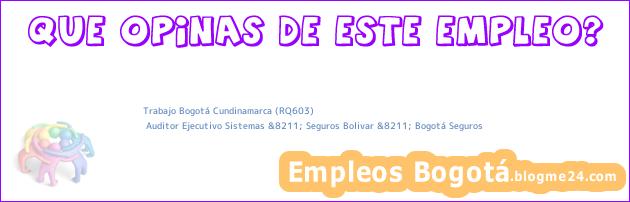 Trabajo Bogotá Cundinamarca (RQ603) | Auditor Ejecutivo Sistemas &8211; Seguros Bolivar &8211; Bogotá Seguros