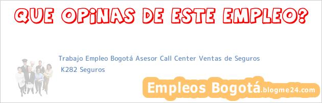 Trabajo Empleo Bogotá Asesor Call Center Ventas de Seguros | K282 Seguros