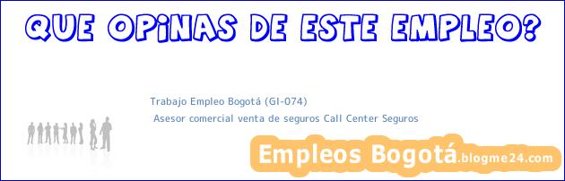 Trabajo Empleo Bogotá (GI-074) | Asesor comercial venta de seguros Call Center Seguros