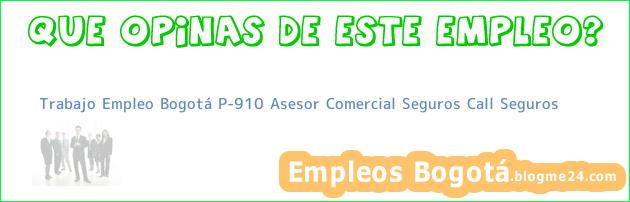 Trabajo Empleo Bogotá P-910 Asesor Comercial Seguros Call Seguros