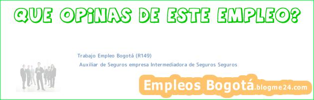 Trabajo Empleo Bogotá (R149) | Auxiliar de Seguros empresa Intermediadora de Seguros Seguros