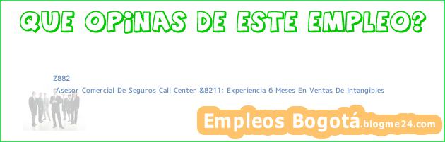 Z882 | Asesor Comercial De Seguros Call Center &8211; Experiencia 6 Meses En Ventas De Intangibles