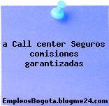 a Call center Seguros comisiones garantizadas