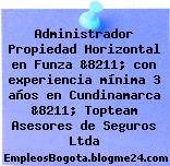 Administrador Propiedad Horizontal en Funza &8211; con experiencia mínima 3 años en Cundinamarca &8211; Topteam Asesores de Seguros Ltda
