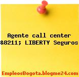 Agente call center &8211; LIBERTY Seguros