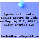 Agente call center &8211; Seguro de vida en Bogotá, D.C. &8211; Liber america S.A