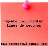Agente call center linea de seguros