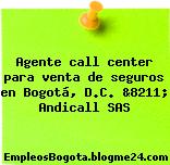 Agente call center para venta de seguros en Bogotá, D.C. &8211; Andicall SAS