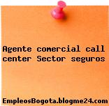 Agente comercial call center Sector seguros