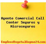 Agente Comercial Call Center Seguros y Microseguros